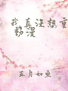 我真没想重生啊 动漫