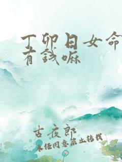 丁卯日女命丈夫有钱嘛