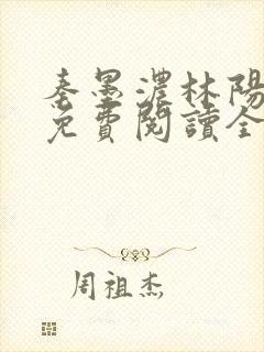 秦墨浓林阳小说免费阅读全文最新章节阅读