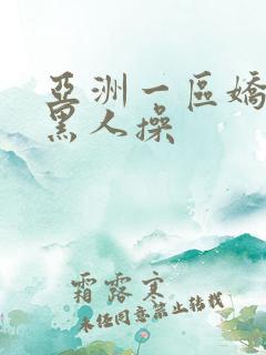 亚洲一区娇小被黑人操