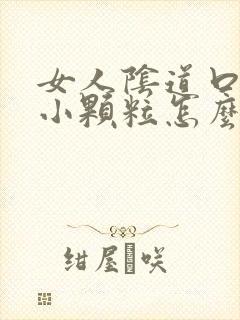 女人阴道口处有小颗粒怎么回事