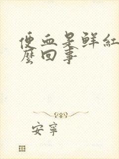 便血是鲜红的怎么回事