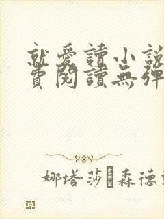 就爱读小说网免费阅读无弹窗