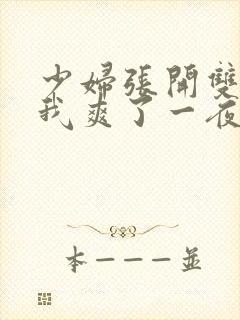 少妇张开双腿让我爽了一夜