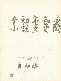 李初年和童肖媛小说免费阅读最新