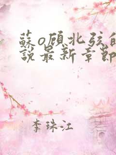 苏o顾北弦的小说最新章节免费阅读