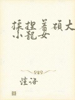 揉捏着硕大双乳小龙女