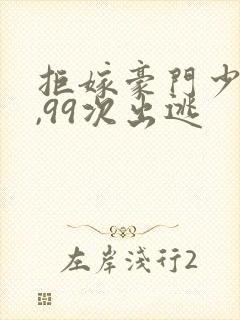 拒嫁豪门少夫人,99次出逃