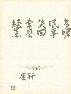 经常失眠多梦是怎么回事呢女性