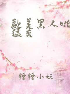 欧美黑人啪啪大猛爽