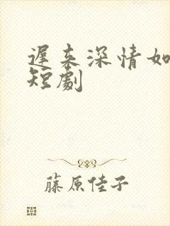 迟来深情如草芥短剧