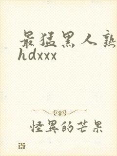 最猛黑人熟妇性hdxxx