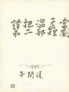 错把温柔当深情第二部短剧免费观看