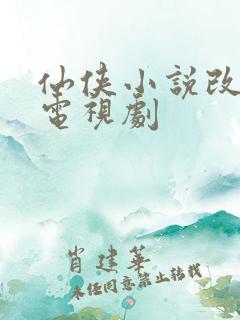 仙侠小说改编的电视剧