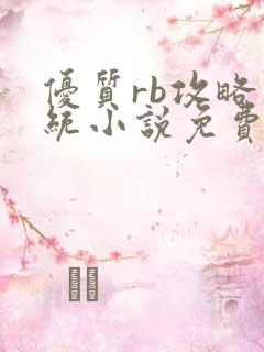 优质rb攻略系统小说免费阅读