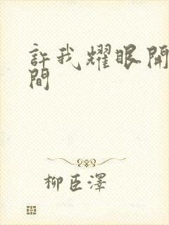 许我耀眼开播时间