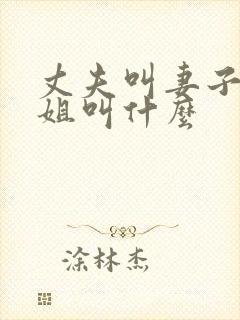 丈夫叫妻子的姐姐叫什么