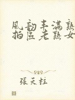 风韵丰满熟女拍拍区老熟女