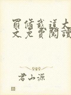 罗修武道大帝全文免费阅读无弹窗