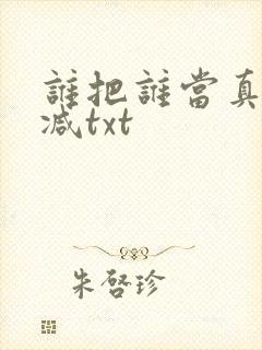 谁把谁当真无删减txt