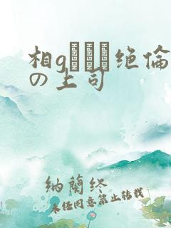 相gみなみ绝伦の上司