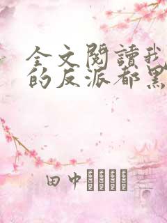 全文阅读我攻略的反派都黑化了