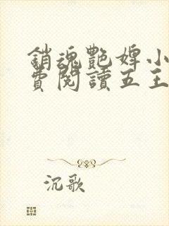 销魂艳婢小说免费阅读五王爷的小说