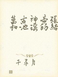 万古神帝张若尘和池瑶的结局