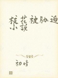 校花被胁迫调教小说