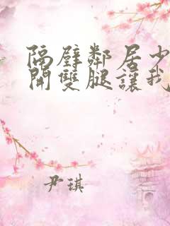 隔壁邻居少妇张开双腿让我爽一夜