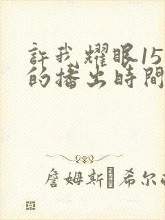 许我耀眼15集的播出时间