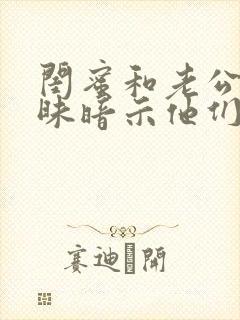 闺蜜和老公有暧昧暗示他们的话