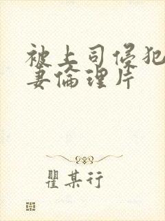 被上司侵犯的人妻伦理片