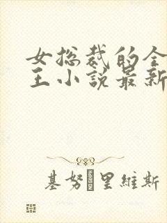 女总裁的全能兵王小说最新章