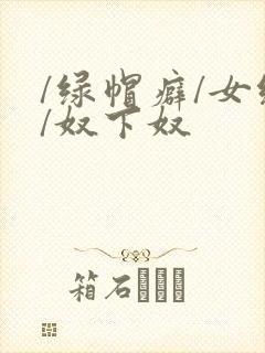 /绿帽癖/女绿/奴下奴
