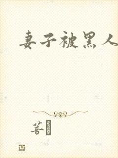 妻子被黑人侵犯