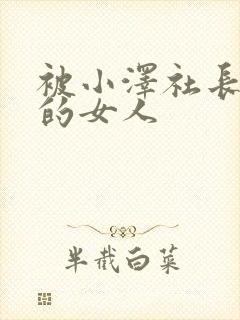 被小泽社长调教的女人