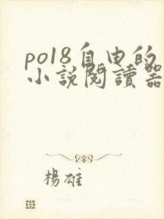 po18自由的小说阅读器在线看