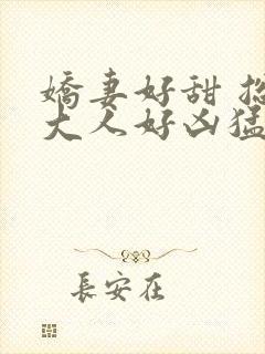 娇妻好甜 总裁大人好凶猛