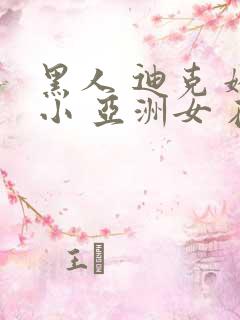 黑人 迪克 娇小 亚洲女 在线