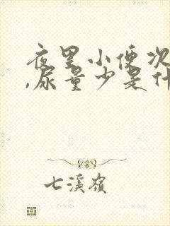 夜里小便次数多,尿量少是什么原因