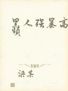 黑人强暴高潮视频