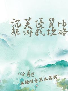 沉芙优质rb系统游戏攻略系统