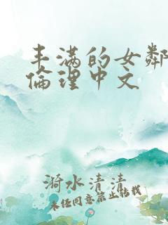 丰满的女邻居3伦理中文