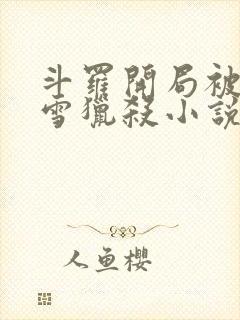 斗罗开局被千仞雪猎杀小说