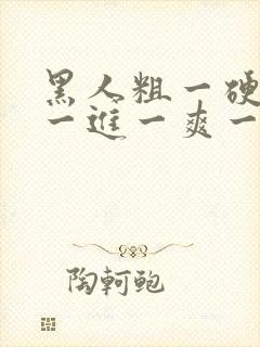 黑人粗一硬一长一进一爽一a级