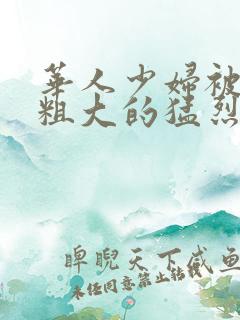 华人少妇被黑人粗大的猛烈进