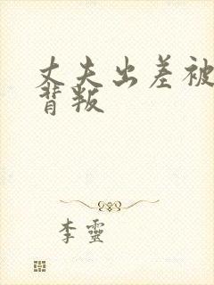 丈夫出差被妻子背叛