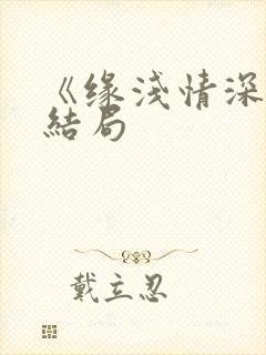 《缘浅情深》大结局