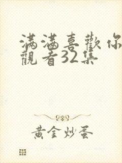 满满喜欢你免费观看32集